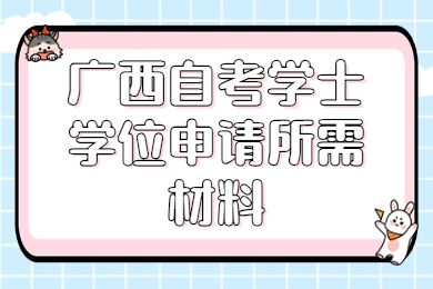 广西自考学士学位申请所需材料