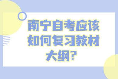 南宁自考应该如何复习教材大纲？