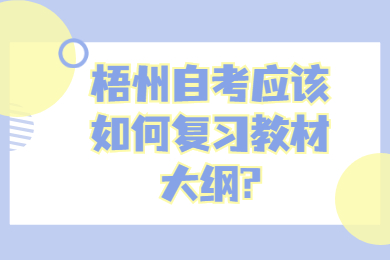 梧州自考应该如何复习教材大纲?