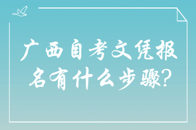 广西自考文凭报名有什么步骤?