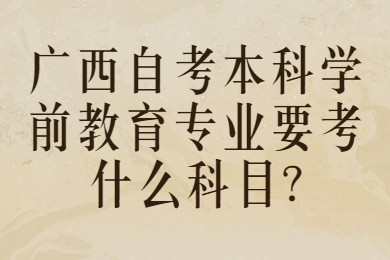 广西自考本科学前教育专业要考什么科目?