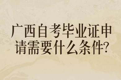 广西自考毕业证申请需要什么条件?