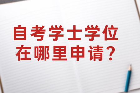 广西自考学士学位在哪里申请?