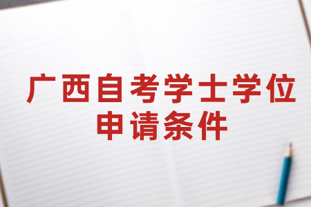 2021年下半年广西自考学士学位申请条件